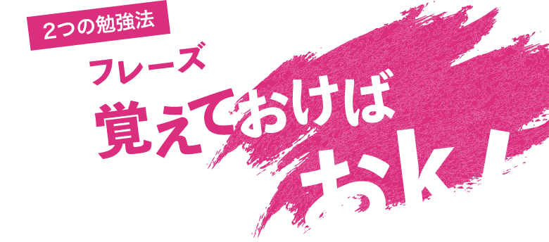 2つの勉強法 このフレーズ覚えておけばおk! All phrases you need to know to get by!
