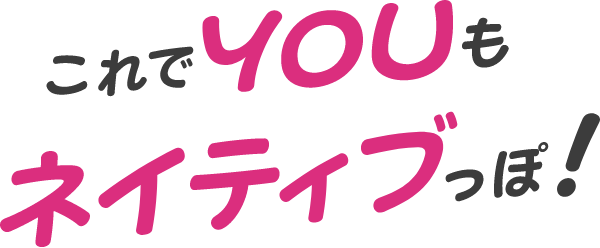 これでYouもネイティっぽ